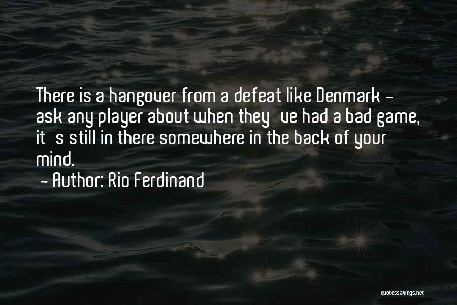 Rio Ferdinand Quotes: There Is A Hangover From A Defeat Like Denmark - Ask Any Player About When They've Had A Bad Game,