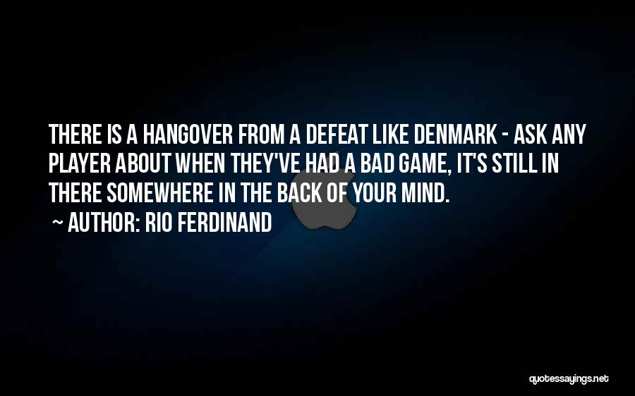 Rio Ferdinand Quotes: There Is A Hangover From A Defeat Like Denmark - Ask Any Player About When They've Had A Bad Game,