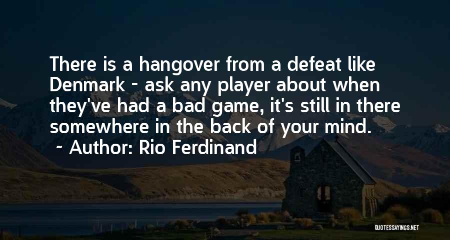 Rio Ferdinand Quotes: There Is A Hangover From A Defeat Like Denmark - Ask Any Player About When They've Had A Bad Game,