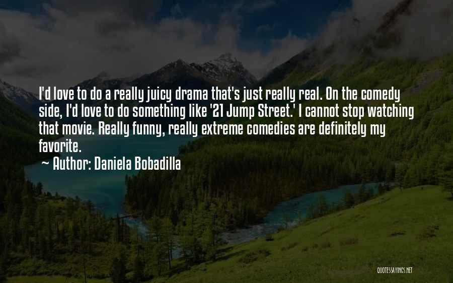 Daniela Bobadilla Quotes: I'd Love To Do A Really Juicy Drama That's Just Really Real. On The Comedy Side, I'd Love To Do