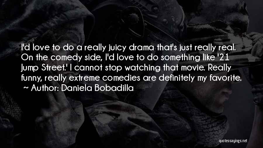 Daniela Bobadilla Quotes: I'd Love To Do A Really Juicy Drama That's Just Really Real. On The Comedy Side, I'd Love To Do