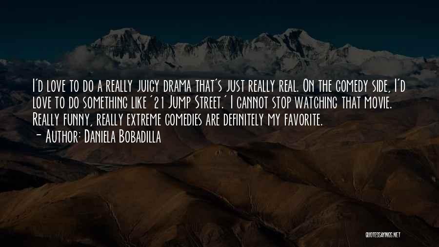 Daniela Bobadilla Quotes: I'd Love To Do A Really Juicy Drama That's Just Really Real. On The Comedy Side, I'd Love To Do