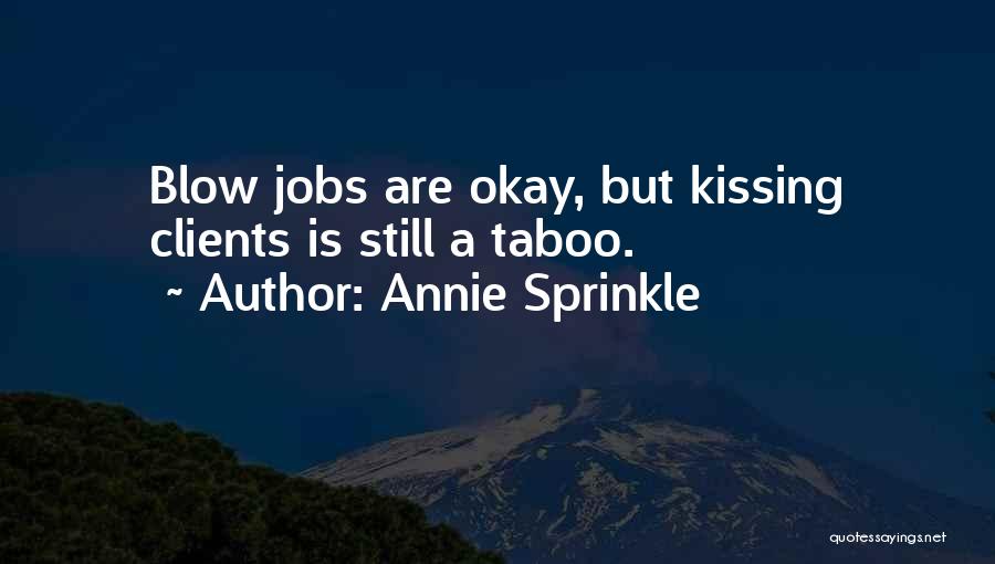 Annie Sprinkle Quotes: Blow Jobs Are Okay, But Kissing Clients Is Still A Taboo.