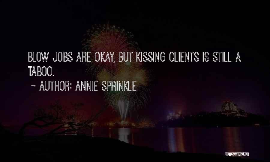 Annie Sprinkle Quotes: Blow Jobs Are Okay, But Kissing Clients Is Still A Taboo.