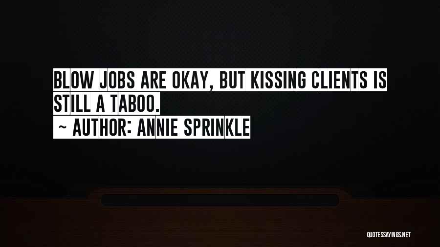 Annie Sprinkle Quotes: Blow Jobs Are Okay, But Kissing Clients Is Still A Taboo.