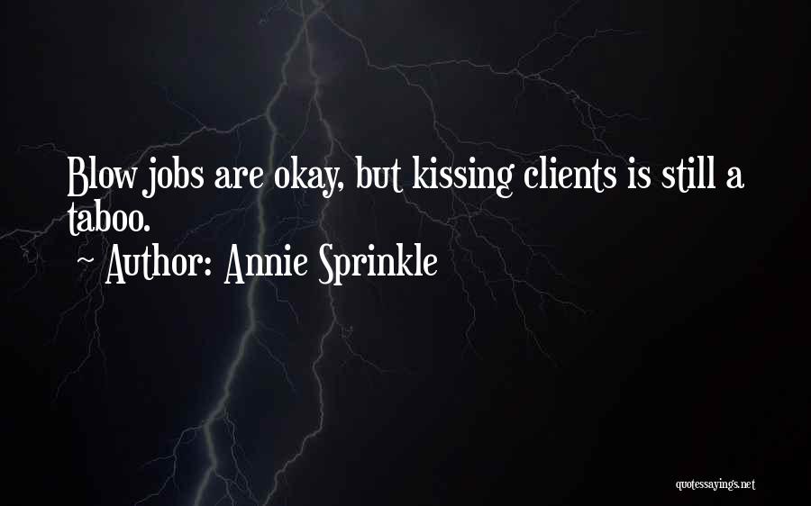 Annie Sprinkle Quotes: Blow Jobs Are Okay, But Kissing Clients Is Still A Taboo.