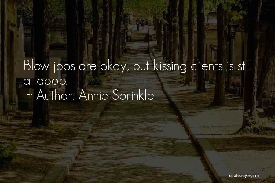 Annie Sprinkle Quotes: Blow Jobs Are Okay, But Kissing Clients Is Still A Taboo.