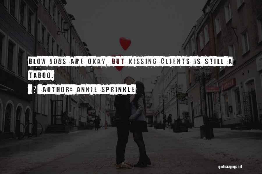 Annie Sprinkle Quotes: Blow Jobs Are Okay, But Kissing Clients Is Still A Taboo.