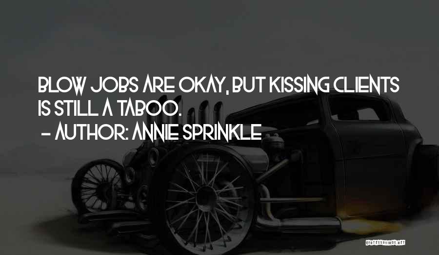 Annie Sprinkle Quotes: Blow Jobs Are Okay, But Kissing Clients Is Still A Taboo.