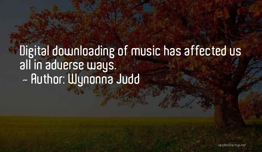 Wynonna Judd Quotes: Digital Downloading Of Music Has Affected Us All In Adverse Ways.