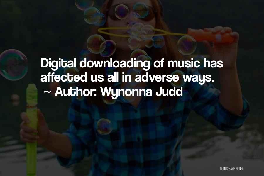 Wynonna Judd Quotes: Digital Downloading Of Music Has Affected Us All In Adverse Ways.