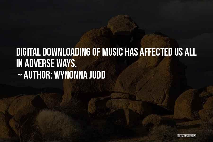 Wynonna Judd Quotes: Digital Downloading Of Music Has Affected Us All In Adverse Ways.