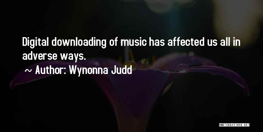 Wynonna Judd Quotes: Digital Downloading Of Music Has Affected Us All In Adverse Ways.