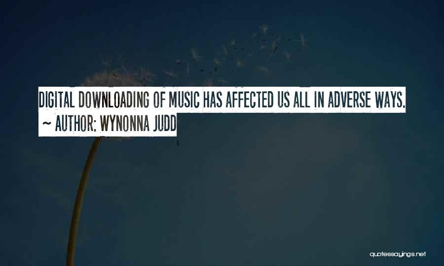 Wynonna Judd Quotes: Digital Downloading Of Music Has Affected Us All In Adverse Ways.