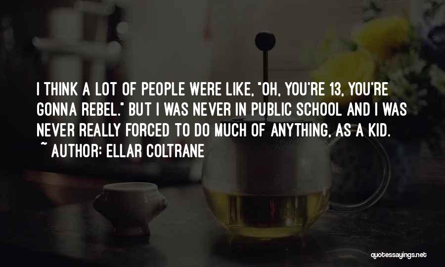 Ellar Coltrane Quotes: I Think A Lot Of People Were Like, Oh, You're 13, You're Gonna Rebel. But I Was Never In Public