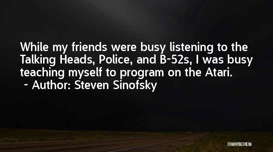 Steven Sinofsky Quotes: While My Friends Were Busy Listening To The Talking Heads, Police, And B-52s, I Was Busy Teaching Myself To Program