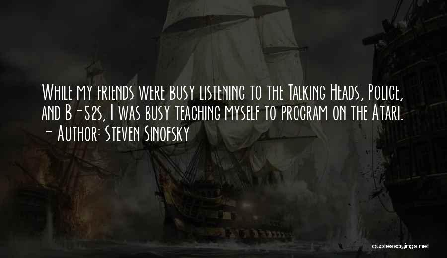 Steven Sinofsky Quotes: While My Friends Were Busy Listening To The Talking Heads, Police, And B-52s, I Was Busy Teaching Myself To Program