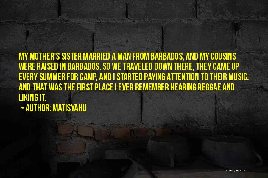 Matisyahu Quotes: My Mother's Sister Married A Man From Barbados, And My Cousins Were Raised In Barbados. So We Traveled Down There,