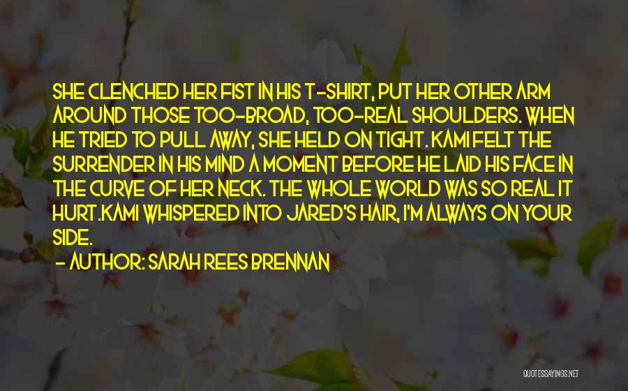 Sarah Rees Brennan Quotes: She Clenched Her Fist In His T-shirt, Put Her Other Arm Around Those Too-broad, Too-real Shoulders. When He Tried To