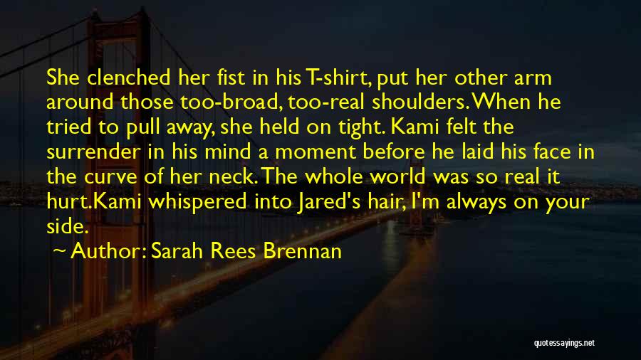 Sarah Rees Brennan Quotes: She Clenched Her Fist In His T-shirt, Put Her Other Arm Around Those Too-broad, Too-real Shoulders. When He Tried To