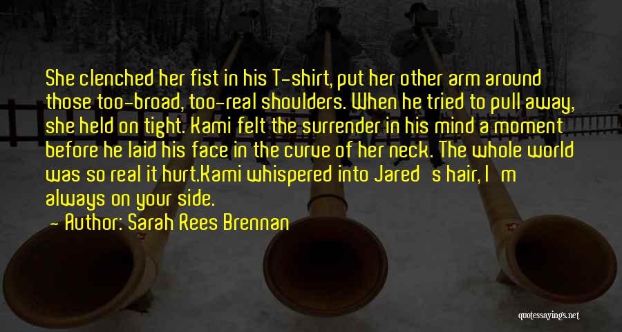 Sarah Rees Brennan Quotes: She Clenched Her Fist In His T-shirt, Put Her Other Arm Around Those Too-broad, Too-real Shoulders. When He Tried To