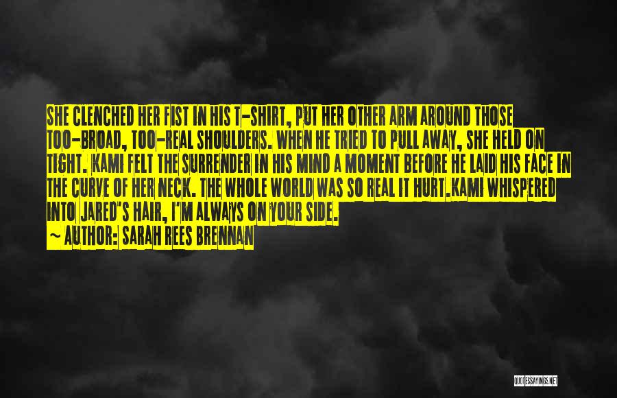 Sarah Rees Brennan Quotes: She Clenched Her Fist In His T-shirt, Put Her Other Arm Around Those Too-broad, Too-real Shoulders. When He Tried To