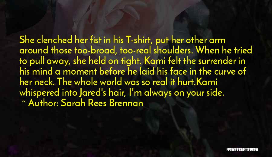 Sarah Rees Brennan Quotes: She Clenched Her Fist In His T-shirt, Put Her Other Arm Around Those Too-broad, Too-real Shoulders. When He Tried To