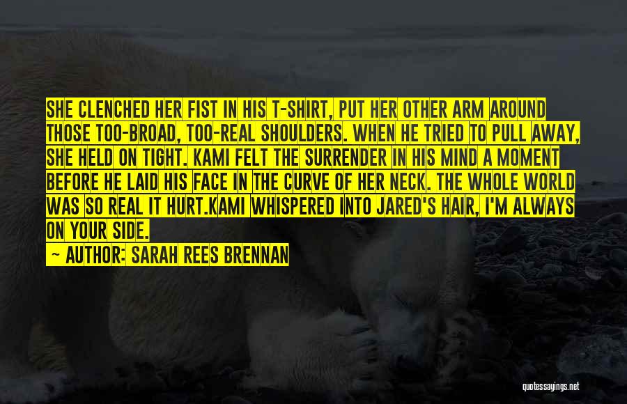 Sarah Rees Brennan Quotes: She Clenched Her Fist In His T-shirt, Put Her Other Arm Around Those Too-broad, Too-real Shoulders. When He Tried To