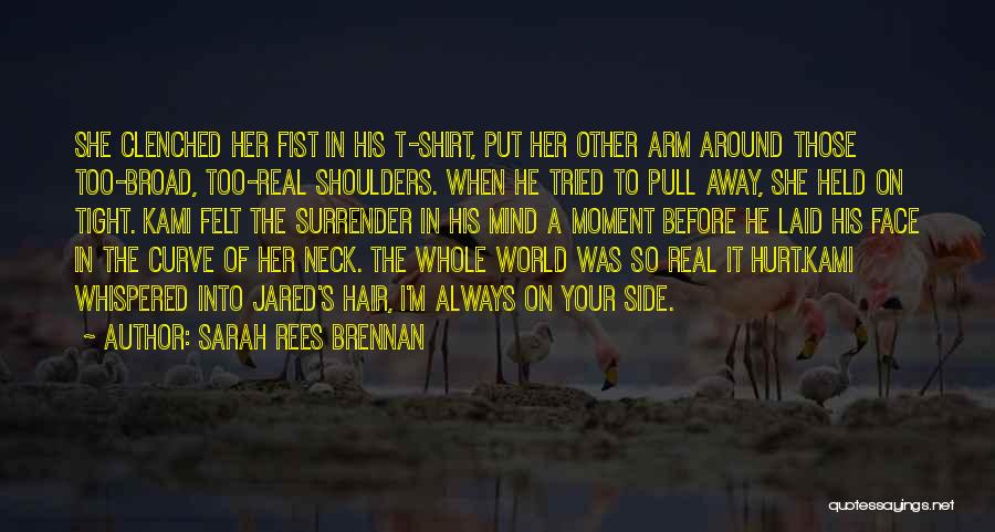 Sarah Rees Brennan Quotes: She Clenched Her Fist In His T-shirt, Put Her Other Arm Around Those Too-broad, Too-real Shoulders. When He Tried To