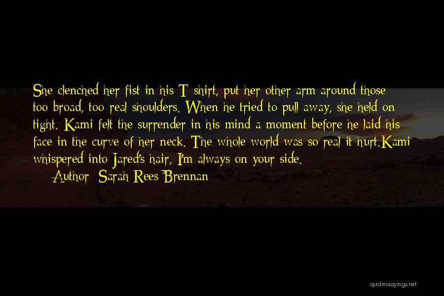 Sarah Rees Brennan Quotes: She Clenched Her Fist In His T-shirt, Put Her Other Arm Around Those Too-broad, Too-real Shoulders. When He Tried To