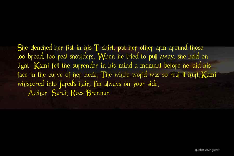 Sarah Rees Brennan Quotes: She Clenched Her Fist In His T-shirt, Put Her Other Arm Around Those Too-broad, Too-real Shoulders. When He Tried To