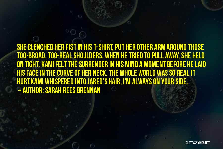 Sarah Rees Brennan Quotes: She Clenched Her Fist In His T-shirt, Put Her Other Arm Around Those Too-broad, Too-real Shoulders. When He Tried To