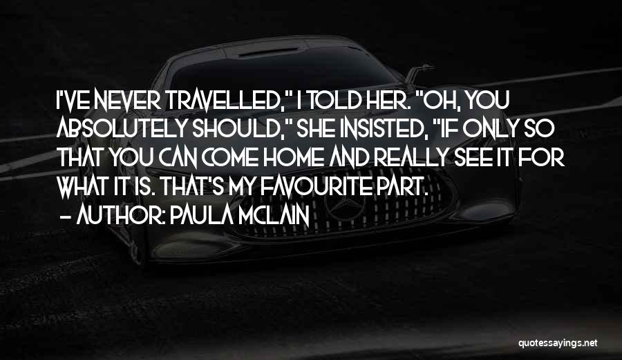 Paula McLain Quotes: I've Never Travelled, I Told Her. Oh, You Absolutely Should, She Insisted, If Only So That You Can Come Home