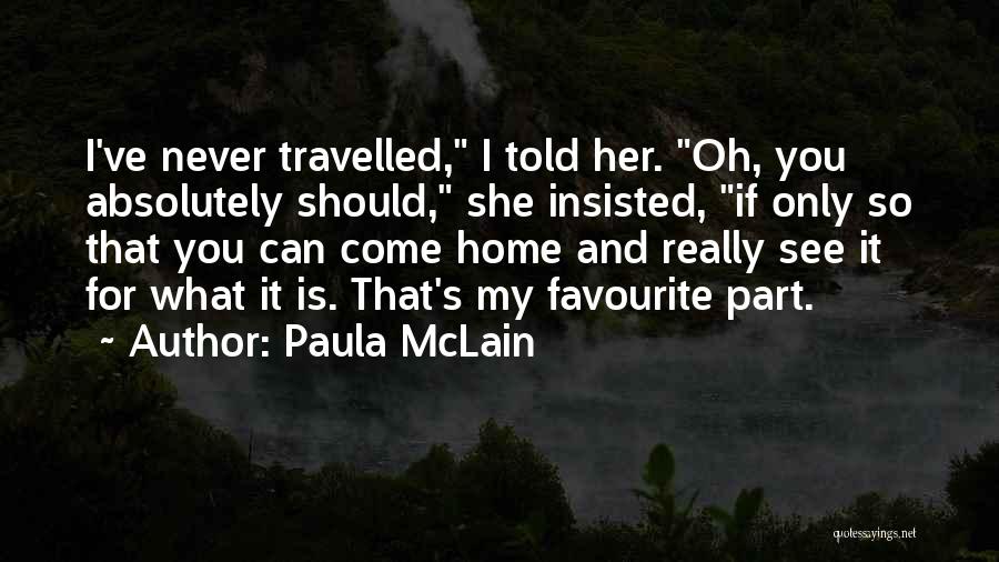 Paula McLain Quotes: I've Never Travelled, I Told Her. Oh, You Absolutely Should, She Insisted, If Only So That You Can Come Home
