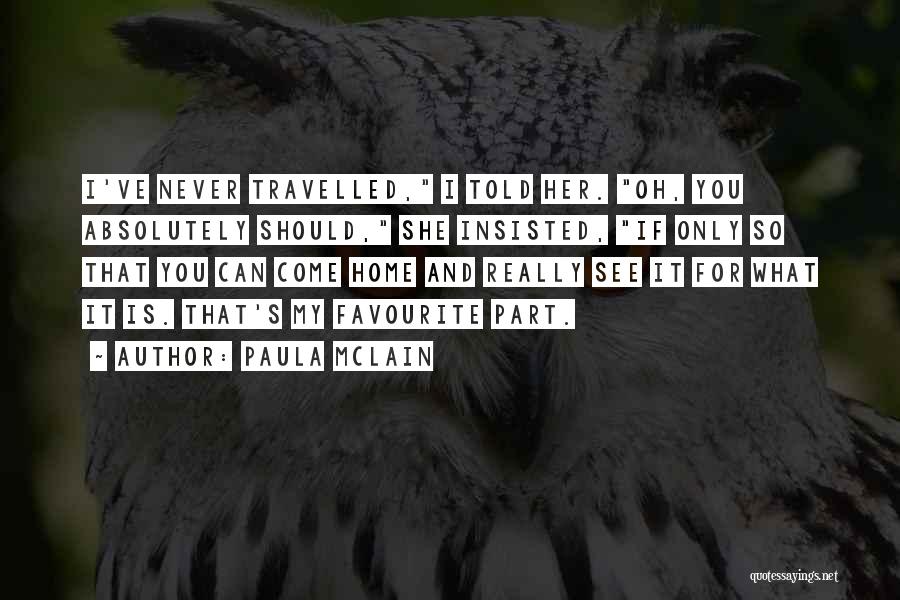 Paula McLain Quotes: I've Never Travelled, I Told Her. Oh, You Absolutely Should, She Insisted, If Only So That You Can Come Home