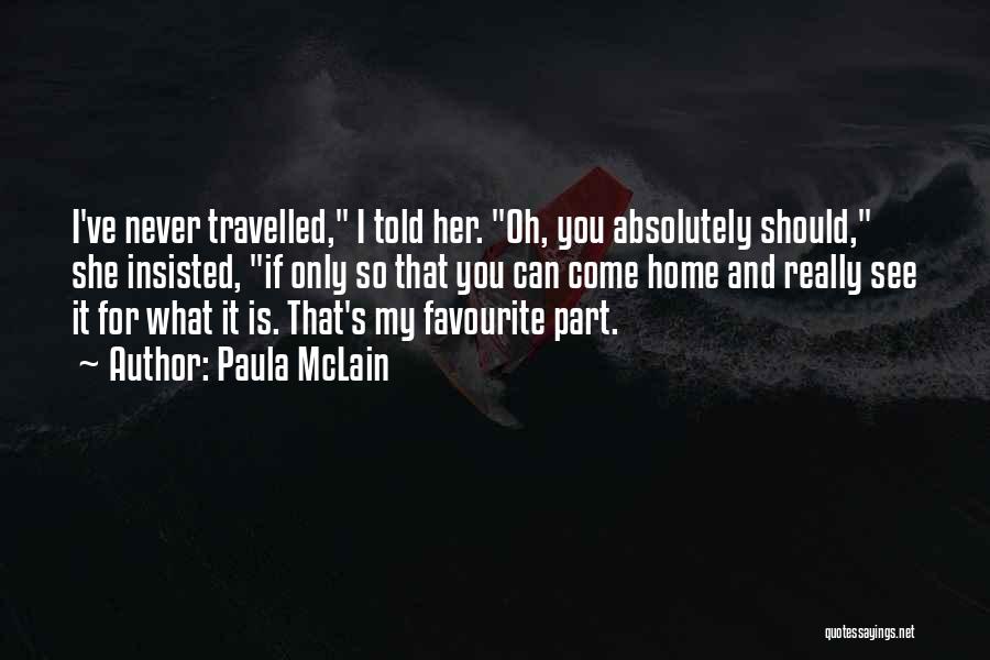 Paula McLain Quotes: I've Never Travelled, I Told Her. Oh, You Absolutely Should, She Insisted, If Only So That You Can Come Home