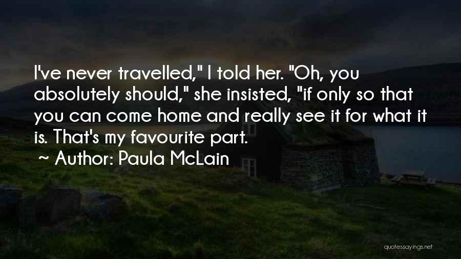Paula McLain Quotes: I've Never Travelled, I Told Her. Oh, You Absolutely Should, She Insisted, If Only So That You Can Come Home
