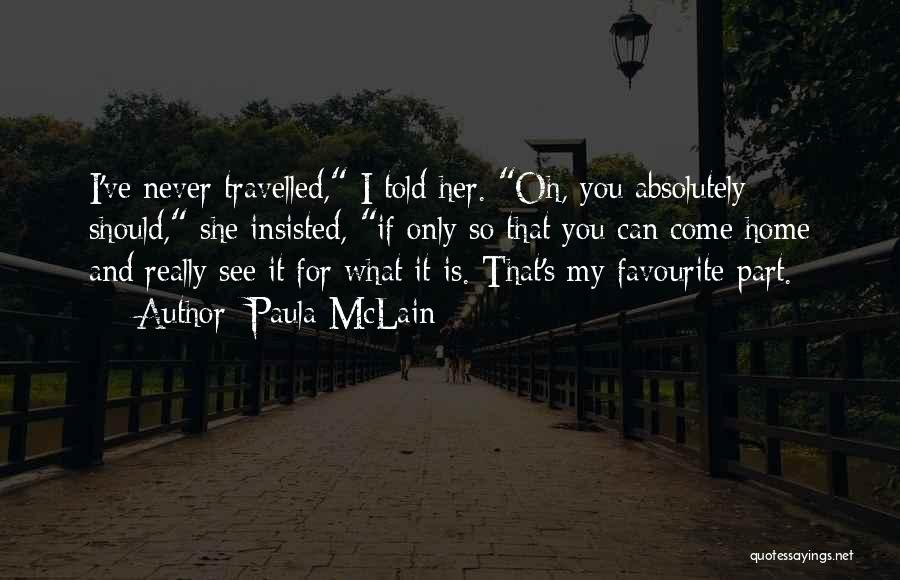 Paula McLain Quotes: I've Never Travelled, I Told Her. Oh, You Absolutely Should, She Insisted, If Only So That You Can Come Home