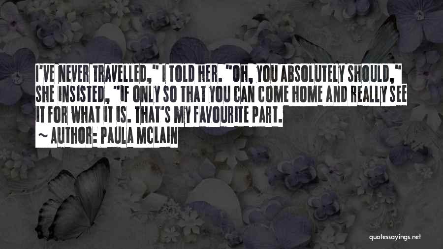 Paula McLain Quotes: I've Never Travelled, I Told Her. Oh, You Absolutely Should, She Insisted, If Only So That You Can Come Home