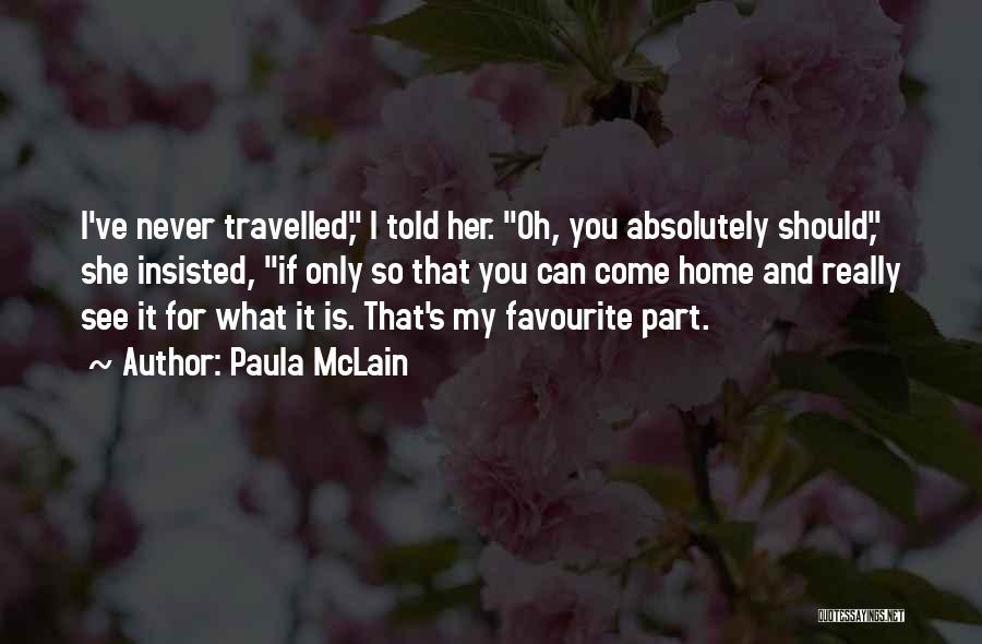 Paula McLain Quotes: I've Never Travelled, I Told Her. Oh, You Absolutely Should, She Insisted, If Only So That You Can Come Home