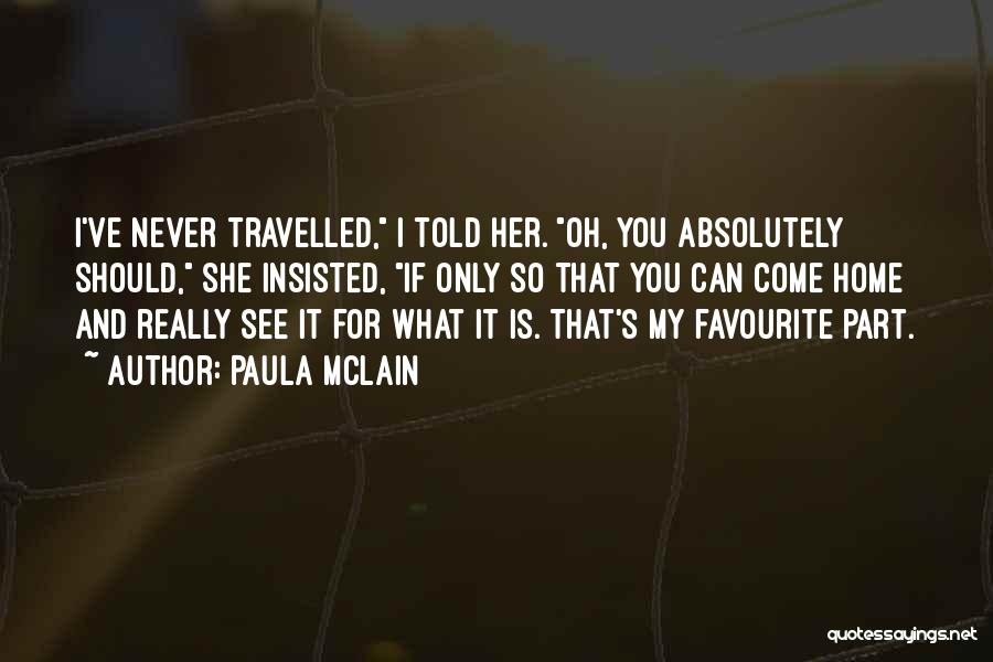 Paula McLain Quotes: I've Never Travelled, I Told Her. Oh, You Absolutely Should, She Insisted, If Only So That You Can Come Home