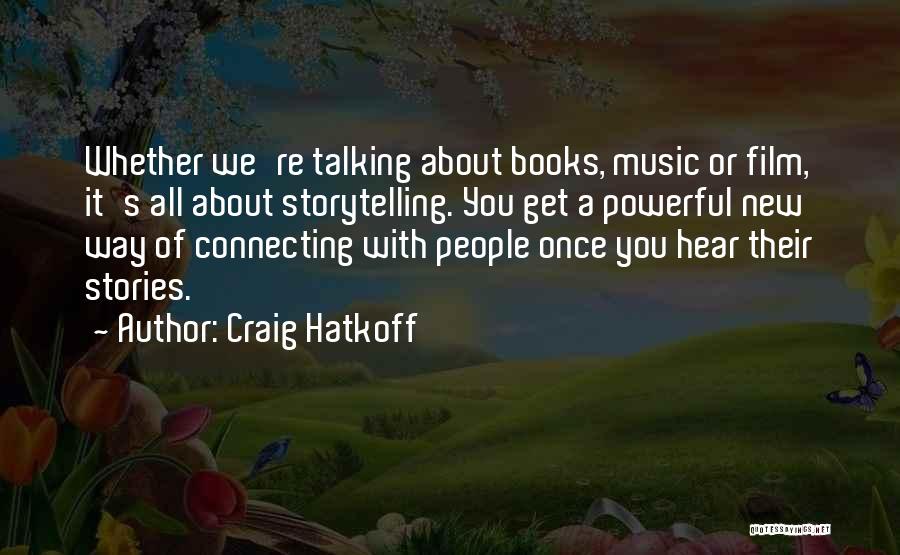 Craig Hatkoff Quotes: Whether We're Talking About Books, Music Or Film, It's All About Storytelling. You Get A Powerful New Way Of Connecting