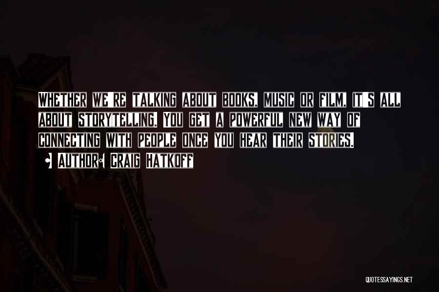 Craig Hatkoff Quotes: Whether We're Talking About Books, Music Or Film, It's All About Storytelling. You Get A Powerful New Way Of Connecting