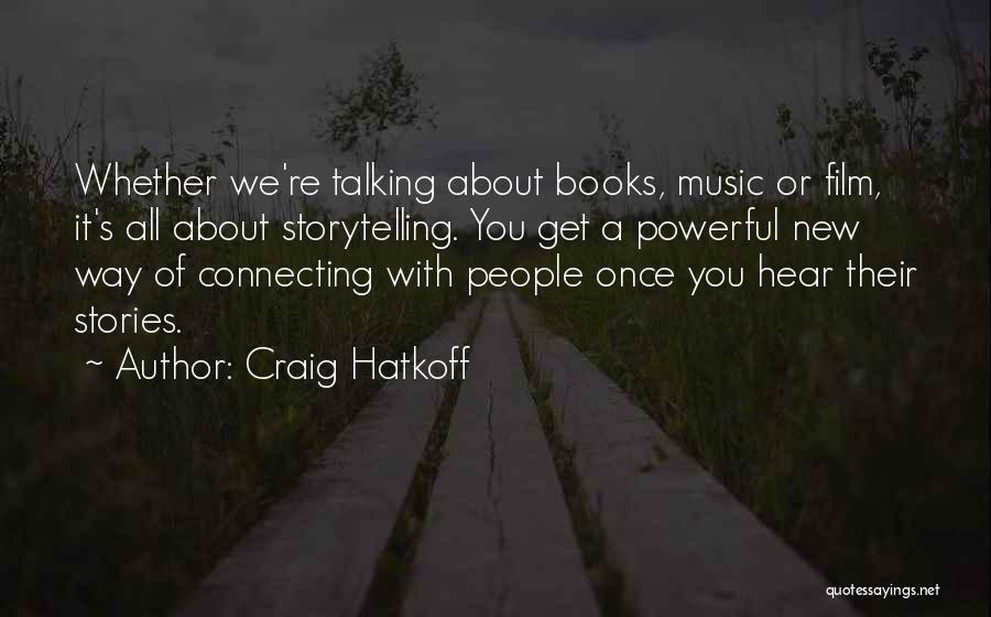 Craig Hatkoff Quotes: Whether We're Talking About Books, Music Or Film, It's All About Storytelling. You Get A Powerful New Way Of Connecting