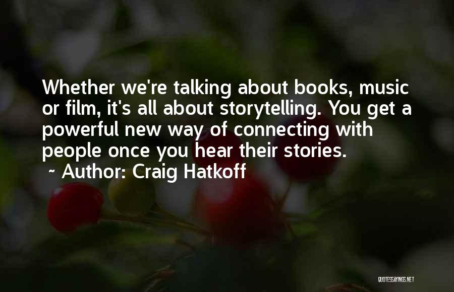 Craig Hatkoff Quotes: Whether We're Talking About Books, Music Or Film, It's All About Storytelling. You Get A Powerful New Way Of Connecting