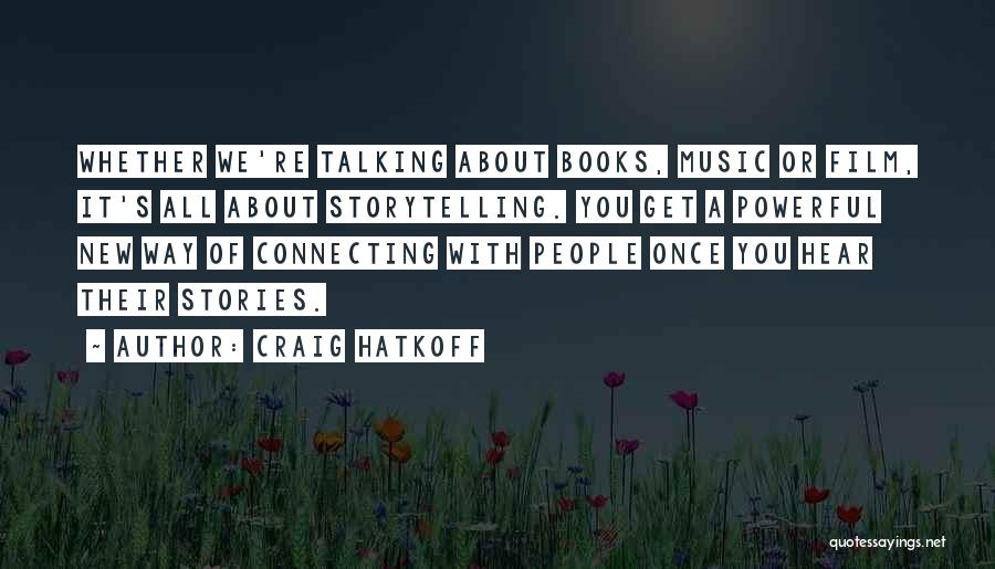 Craig Hatkoff Quotes: Whether We're Talking About Books, Music Or Film, It's All About Storytelling. You Get A Powerful New Way Of Connecting