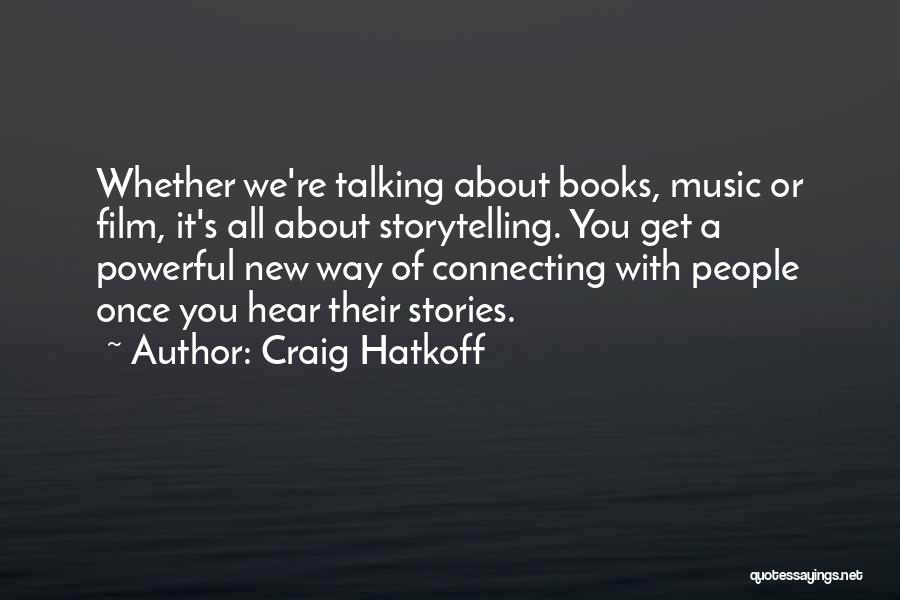 Craig Hatkoff Quotes: Whether We're Talking About Books, Music Or Film, It's All About Storytelling. You Get A Powerful New Way Of Connecting