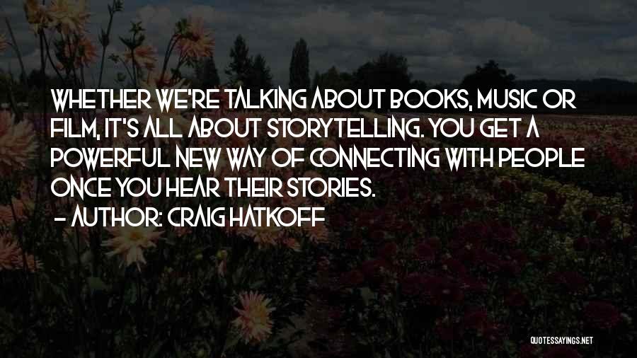 Craig Hatkoff Quotes: Whether We're Talking About Books, Music Or Film, It's All About Storytelling. You Get A Powerful New Way Of Connecting