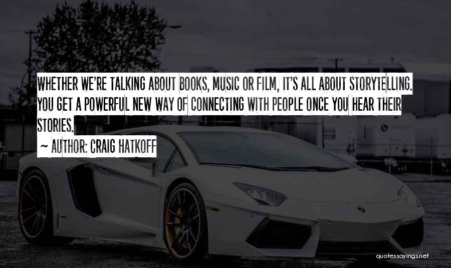 Craig Hatkoff Quotes: Whether We're Talking About Books, Music Or Film, It's All About Storytelling. You Get A Powerful New Way Of Connecting