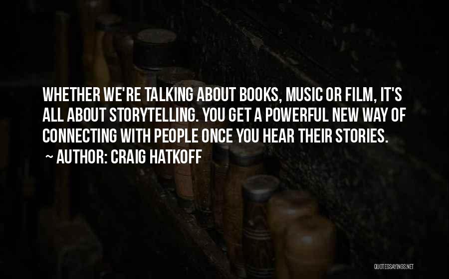 Craig Hatkoff Quotes: Whether We're Talking About Books, Music Or Film, It's All About Storytelling. You Get A Powerful New Way Of Connecting